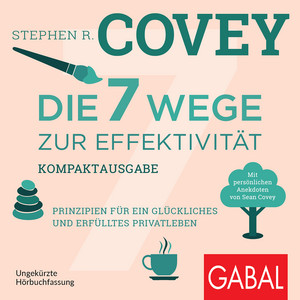Die 7 Wege zur Effektivität – Kompaktausgabe: Prinzipien für ein glückliches und erfülltes Privatleben. Mit persönlichen Anekdoten von Sean Covey