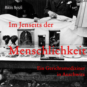 Im Jenseits der Menschlichkeit: Ein Gerichtsmediziner in Auschwitz