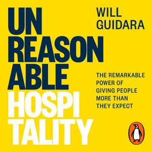 Unreasonable Hospitality: The Remarkable Power of Giving People More Than They Expect