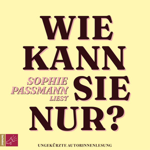 Wie kann sie nur? (ungekürzt)
