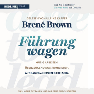 Dare to lead – Führung wagen: Mutig arbeiten. Überzeugend kommunizieren. Mit ganzem Herzen dabei sein. | Der New-York-Times-Bestseller für Führungskräfte