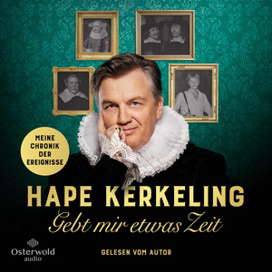 Gebt mir etwas Zeit: Meine Chronik der Ereignisse | Bestsellerautor Hape Kerkeling über seinen Lebensweg und die bewegte Geschichte seiner Familie und Vorfahren