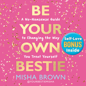 Be Your Own Bestie: A No-Nonsense Guide to Changing the Way You Treat Yourself