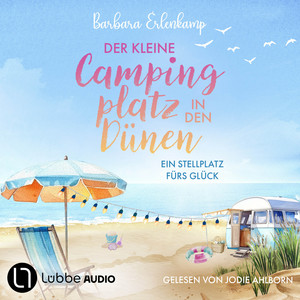 Der kleine Campingplatz in den Dünen: Ein Stellplatz fürs Glück - Die Ostsee-Camping-Reihe, Teil 1: Ungekürzt