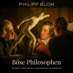 Böse Philosophen: Ein Salon in Paris und das vergessene Erbe der Aufklärung