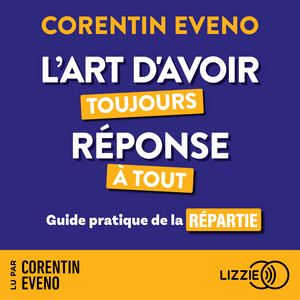 L'art d'avoir toujours réponse à tout: Guide pratique de la répartie