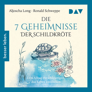 Die 7 Geheimnisse der Schildkröte: Den Alltag entschleunigen, das Leben entdecken