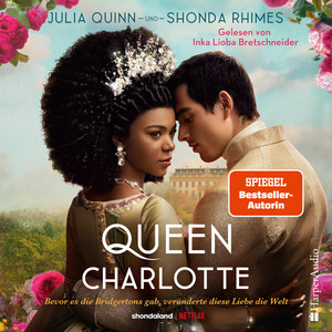 Queen Charlotte – Bevor es die Bridgertons gab, veränderte diese Liebe die Welt (ungekürzt): Von der mehrfachen SPIEGEL-Bestsellerautorin | Die Vorlage zum »Bridgerton«-Spin-Off »Queen Charlotte« auf NETFLIX