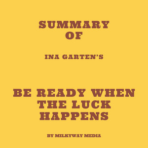 Summary of Ina Garten’s Be Ready When the Luck Happens