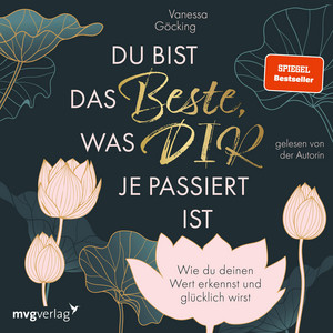Du bist das Beste, was dir je passiert ist: Wie du deinen Wert erkennst und glücklich wirst. Erfüllung und Glück im Leben durch Selbstliebe, Selbstreflexion und Selbstbewusstsein