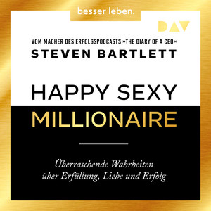 Happy Sexy Millionaire – Überraschende Wahrheiten über Erfüllung, Liebe und Erfolg