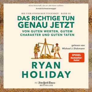 Das Richtige tun, genau jetzt: Von guten Werten, gutem Charakter und guten Taten - Die vier stoischen Tugenden Band III  Right Thing. Right Now: Good Values. Good Character. Good Deeds. deutsche Ausgabe