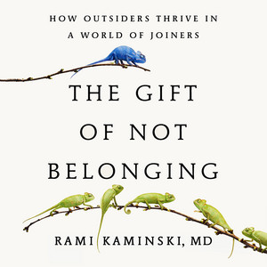 The Gift of Not Belonging: How Outsiders Thrive in a World of Joiners