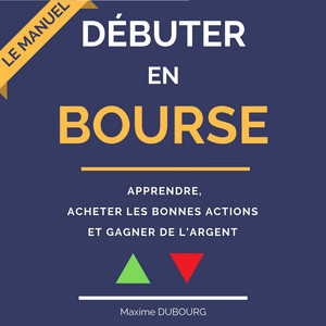 Débuter en Bourse: le manuel pour apprendre, acheter les bonnes actions, et gagner de l'argent Audiobook