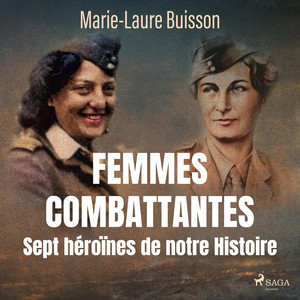 Femmes combattantes: Sept héroïnes de notre Histoire