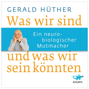 Was wir sind und was wir sein könnten: Ein neurobiologischer Mutmacher