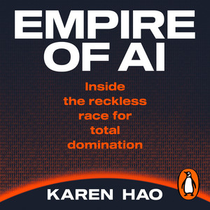 Empire of AI: Inside the reckless race for total domination
