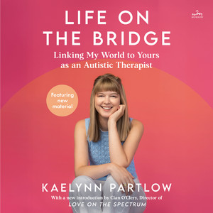 Life on the Bridge: Linking My World to Yours as an Autistic Therapist
