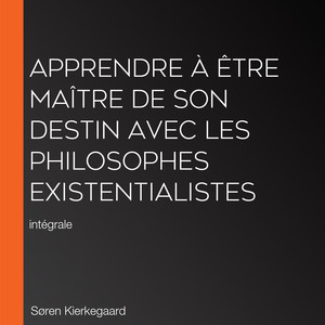 Apprendre à être maître de son destin avec les philosophes existentialistes: intégrale