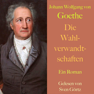 Johann Wolfgang von Goethe: Die Wahlverwandtschaften: Ein Roman – ungekürzt gelesen.