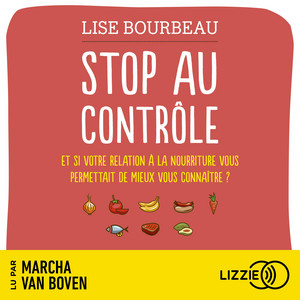 Stop au contrôle: Et si votre relation à la nourriture vous permettait de mieux vous connaître ?