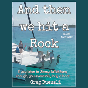 And Then We Hit a Rock: A hilarious true story about a family of 5, a dog, and a cat moving onto a sailboat