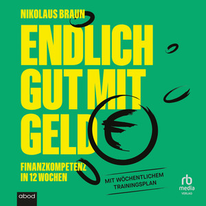 Endlich gut mit Geld: Finanzkompetenz in 12 Wochen
