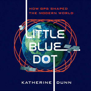 Little Blue Dot: How GPS Shaped the Modern World Audiobook