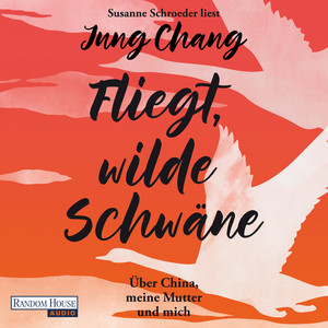 Fliegt, Wilde Schwäne: Über China, meine Mutter und mich - Die lange erwartete Fortsetzung des Weltbestsellers Wilde Schwäne - Sunday Times Memoir of the Year 2025