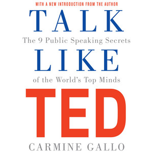 Talk Like TED: The 9 Public Speaking Secrets of the World's Top Minds