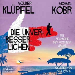 Die Unverbesserlichen – Die Revanche des Monsieur Lipaire (Die Unverbesserlichen 2): Gaunern, wo andere Urlaub machen – Band zwei der großen neuen Bestsellerserie an der Côte d'Azur