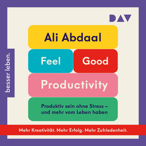 Feel-Good Productivity. Produktiv sein ohne Stress – und mehr vom Leben haben: 54 Tools für mehr Erfolg, Energie und Zufriedenheit