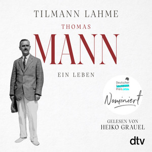 Thomas Mann: Ein Leben | Nominiert für den Deutschen Sachbuchpreis 2026 | »Lest dieses Buch!« Daniel Kehlmann
