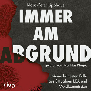 Immer am Abgrund: Meine härtesten Fälle aus 30 Jahren LKA und Mordkommission