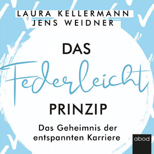 Das Federleicht-Prinzip: Das Geheimnis der entspannten Karriere