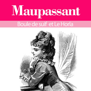 Guy de Maupassant : ses plus grands chefs d'oeuvre, Boule de suif et le Horla: intégrale