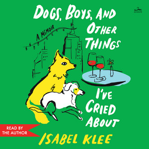 Dogs, Boys, and Other Things I’ve Cried About: A Memoir