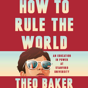 How to Rule the World: An Education in Power at Stanford University