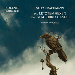 Die letzten Hexen von Blackbird Castle (Ungekürzt)
