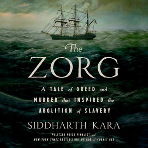 The Zorg: A Tale of Greed and Murder That Inspired the Abolition of Slavery Audiobook