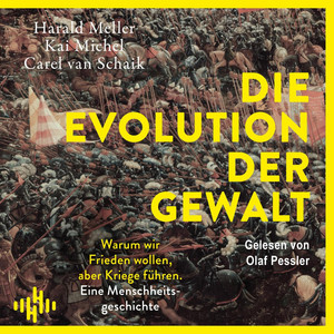 Die Evolution der Gewalt: Warum wir Frieden wollen, aber Kriege führen. Eine Menschheitsgeschichte