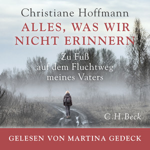Alles, was wir nicht erinnern: Zu Fuß auf dem Fluchtweg meines Vaters