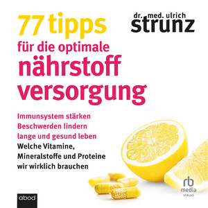 77 Tipps für die optimale Nährstoffversorgung: Immunsystem stärken, Beschwerden lindern, lange und gesund leben