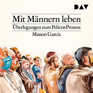 Mit Männern leben. Überlegungen zum Pelicot-Prozess: Von den Abgründen von Mazan zur Lebensrealität einer jeden Frau