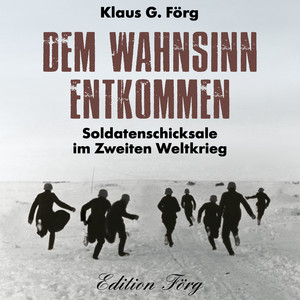 Dem Wahnsinn entkommen: Soldatenschicksale im Zweiten Weltkrieg
