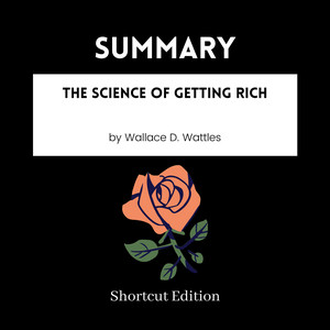 SUMMARY - The Science Of Getting Rich By Wallace D. Wattles