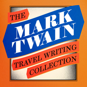 Mark Twain: The Travel Writing Collection: The Innocents Abroad; Roughing It; Old Times on the Mississippi; Some Rambling Notes of an Idle Excursion; A Tramp Abroad; Life on the Mississippi; Following the Equator