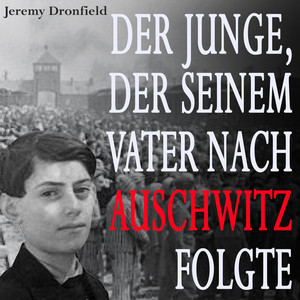 Der Junge, der seinem Vater nach Auschwitz folgte: Eine wahre Geschichte Audiobook