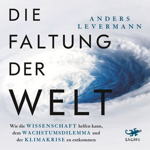 Die Faltung der Welt: Wie die Wissenschaft helfen kann, dem Wachstumsdilemma und der Klimakrise zu entkommen | Der international renommierte Klimaforscher zeigt konkrete Perspektiven auf
