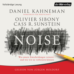 Noise: Was unsere Entscheidungen verzerrt – und wie wir sie verbessern können